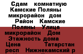 Сдам 2 комнатную  Камские Поляны,  1 микрорайон, дом 15 › Район ­ Камские Поляны › Улица ­ 1 микрорайон › Дом ­ 15 › Этажность дома ­ 9 › Цена ­ 8 000 - Татарстан респ., Нижнекамский р-н, Камские Поляны пгт Недвижимость » Квартиры аренда   . Татарстан респ.